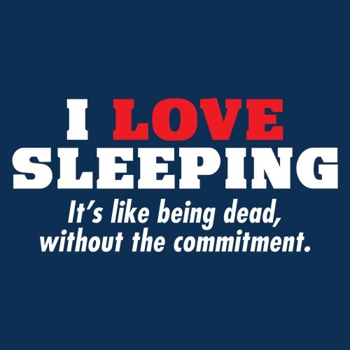 Funny T-Shirts design "I Love Sleeping It's Like Being Dead Without The Commitment"