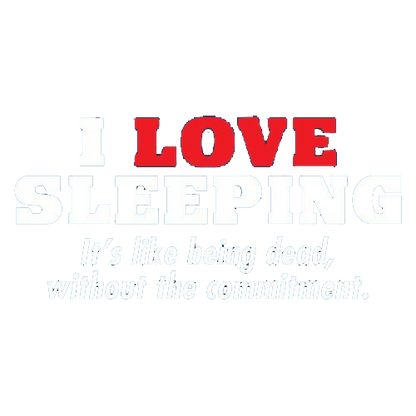 Funny T-Shirts design "I Love Sleeping It's Like Being Dead Without The Commitment"