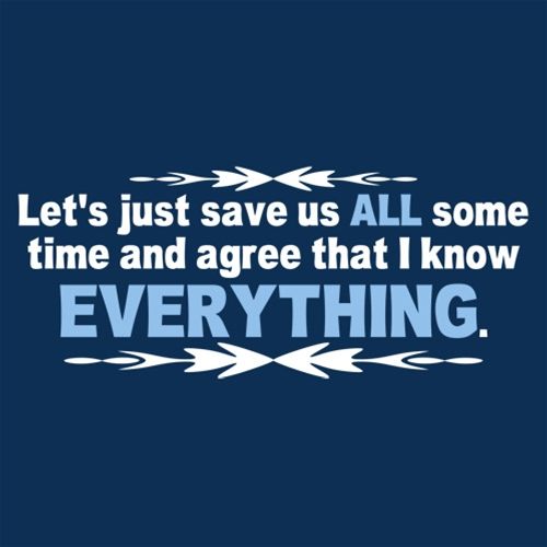 Let's Just Save Us Time And Agree That I Know Everything - Funny T Shirts & Graphic Tees