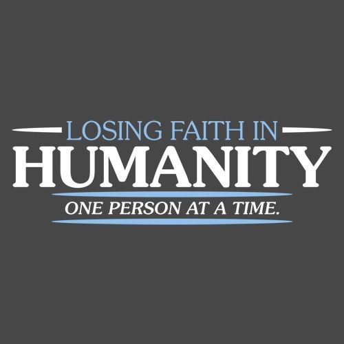 Losing Faith In Humanity - Funny T Shirts & Graphic Tees