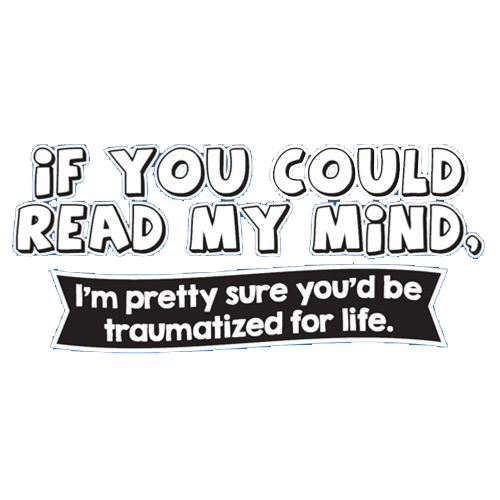 If You Could Read My Mind, You'd Be Traumatized T-Shirt - Roadkill T Shirts
