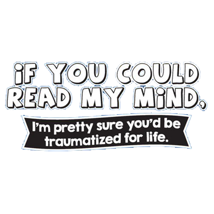 If You Could Read My Mind, You'd Be Traumatized T-Shirt - Roadkill T Shirts
