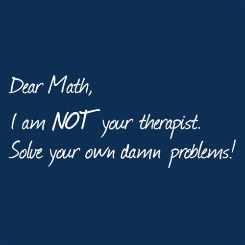 Dear Math, I'm Not Your Therapist