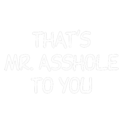 That's Mr. Asshole To You