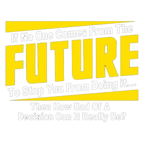 Funny T-Shirts design "If No One Comes From The Future To Stop You From Doing It...Then How Bad of a"