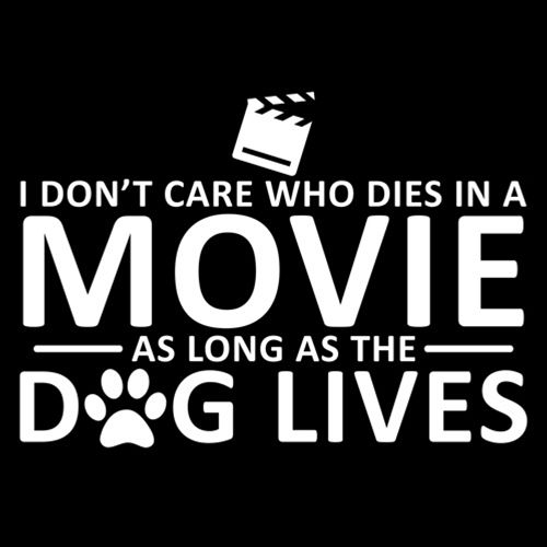 I Don't Care Who Dies In A Movie As Long As The Dog Lives - Roadkill T Shirts
