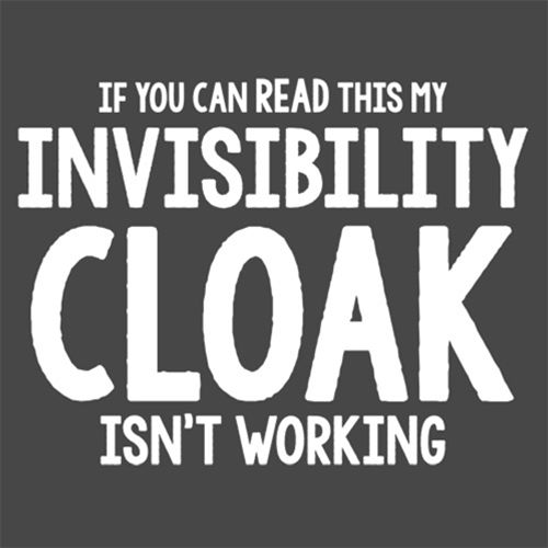 If You Can Read This My Invisibility Cloak Isn't Working