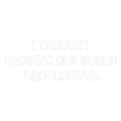 I Thought Growing Older Tees