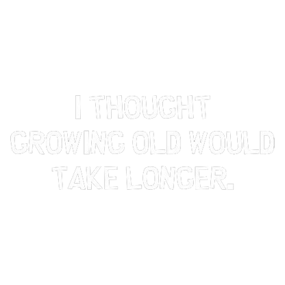 I Thought Growing Older Tees