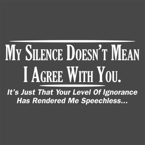 My Silence Doesn't Mean I Agree With You. It's Just That Your Level Of Ignorance - Funny T Shirts & Graphic Tees
