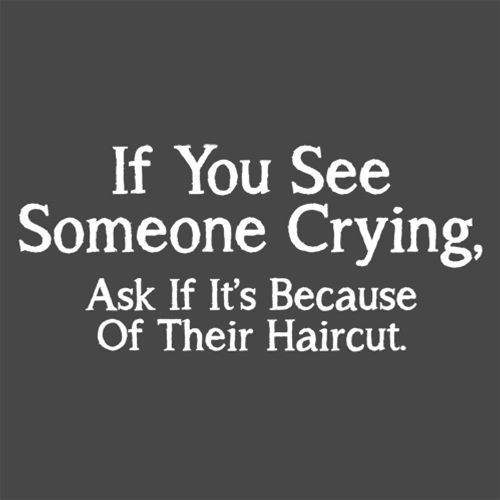 Funny T-Shirts design "If You See Someone Crying, Ask If It's Because Of Their Haircut"