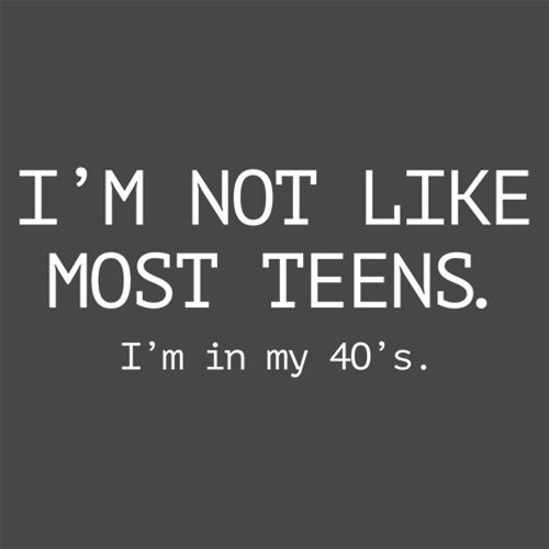 I'm Not Like Most Teens. I'm In My 40's - Roadkill T Shirts