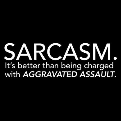 Sarcasm: It's Better Than Being Charged With Aggravated Assault - Roadkill T Shirts
