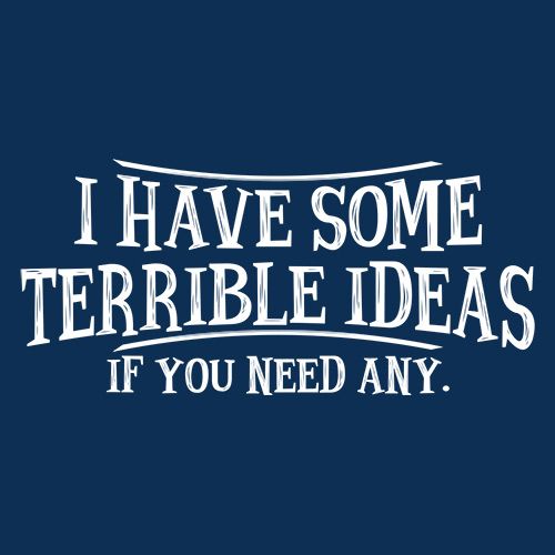 I Have Some Terrible Ideas If You Need Any T-Shirt - Roadkill T Shirts