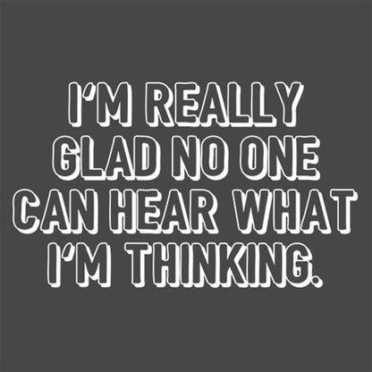 I'm Really Glad No Can Hear What I'm Thinking