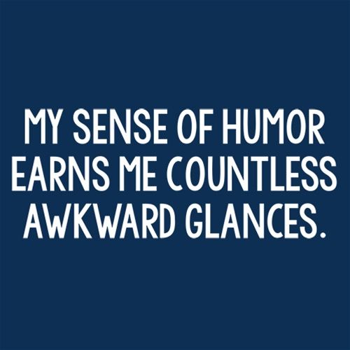 My Sense Of Humor Earns Me Countless Awkward Glances - Funny T Shirts & Graphic Tees