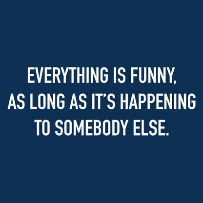 Everything Is Funny, As Long As It's Happening To T-Shirt - Roadkill T Shirts