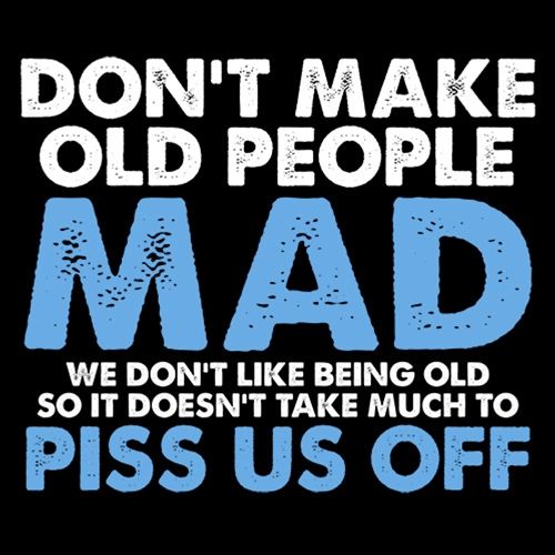 Don't Make Old People Mad We Don't Like Being Old T-Shirt - Roadkill T Shirts