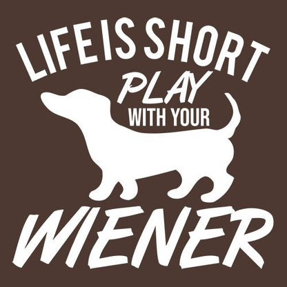 Life Is Short Play With Your Wiener - Funny T Shirts & Graphic Tees