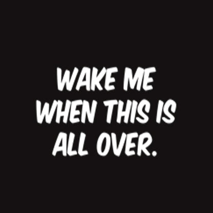 Funny T-Shirts design "Wake Me When This Is All Over"