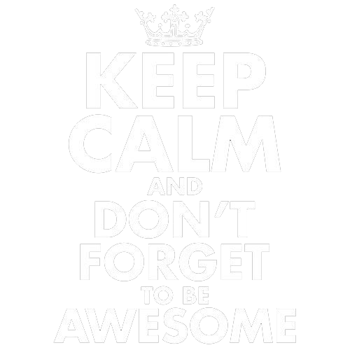 Keep Calm And Don't Forget To Be Awesome