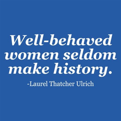 Well-Behaved Women Seldom Make History. Laurel T-Shirt - Roadkill T Shirts